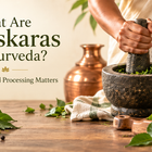 What Are Samskaras in Ayurveda? Why Traditional Processing Matters