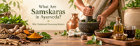 What Are Samskaras in Ayurveda? Why Traditional Processing Matters