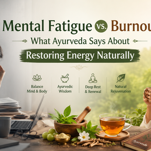 Mental fatigue vs burnout and Ayurvedic wellness practices for energy