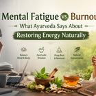 Mental Fatigue vs. Burnout: What Ayurveda Says About Restoring Energy Naturally